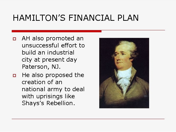 HAMILTON’S FINANCIAL PLAN o o AH also promoted an unsuccessful effort to build an