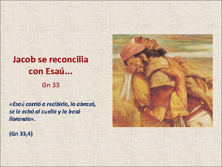 Jacob se reconcilia con Esaú. . . Gn 33 «Esaú corrió a recibirlo, lo