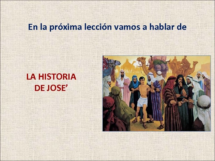 En la próxima lección vamos a hablar de LA HISTORIA DE JOSE’ 