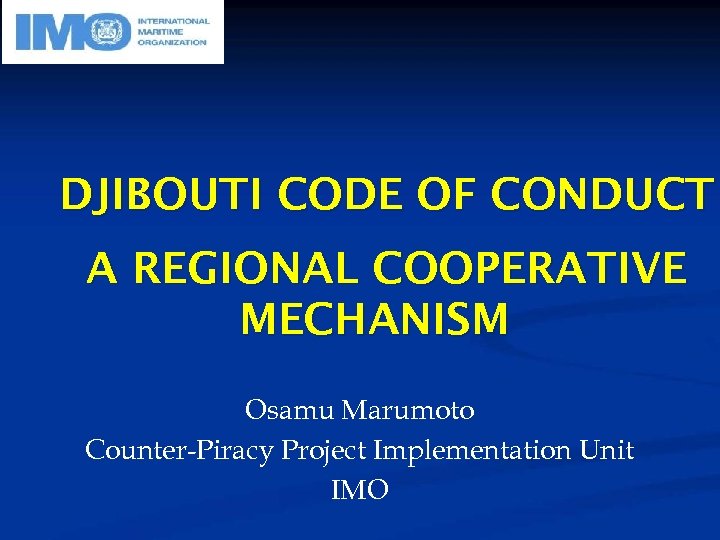 DJIBOUTI CODE OF CONDUCT A REGIONAL COOPERATIVE MECHANISM Osamu Marumoto Counter-Piracy Project Implementation Unit