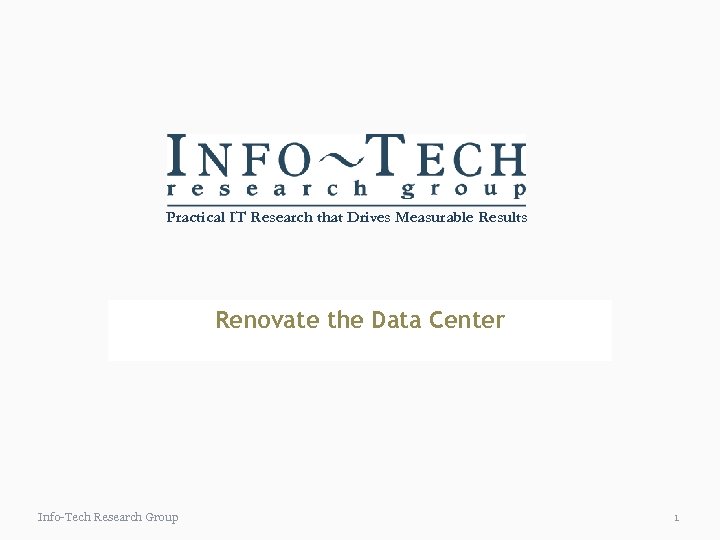 Practical IT Research that Drives Measurable Results Renovate the Data Center Info-Tech Research Group