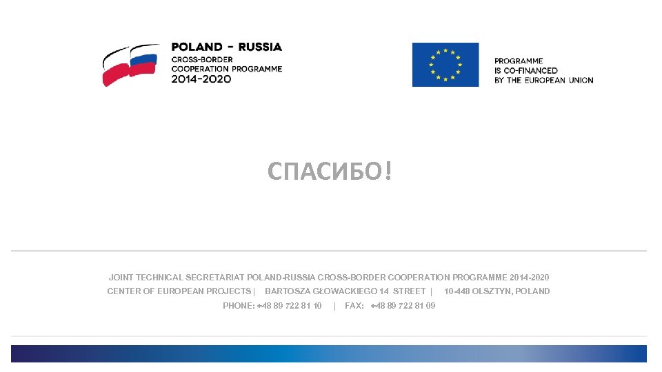 СПАСИБО! JOINT TECHNICAL SECRETARIAT POLAND-RUSSIA CROSS-BORDER COOPERATION PROGRAMME 2014 -2020 CENTER OF EUROPEAN PROJECTS