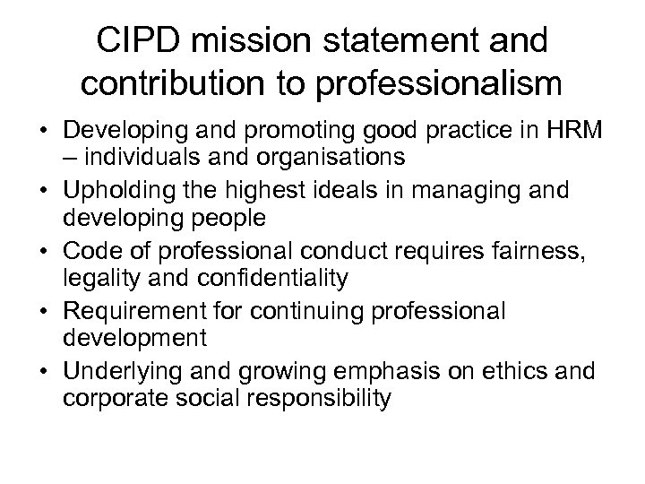 CIPD mission statement and contribution to professionalism • Developing and promoting good practice in