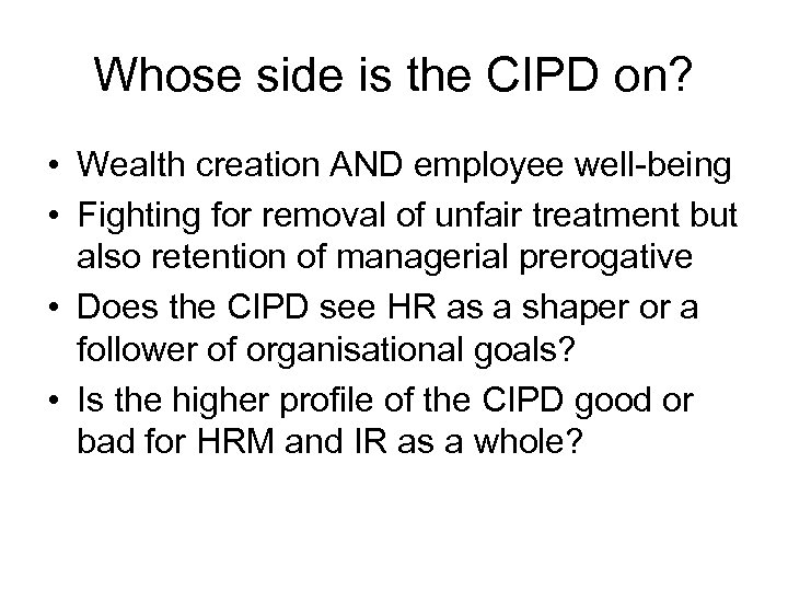 Whose side is the CIPD on? • Wealth creation AND employee well-being • Fighting