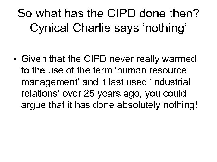 So what has the CIPD done then? Cynical Charlie says ‘nothing’ • Given that