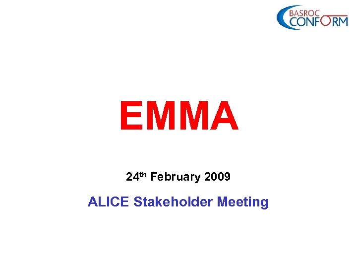 EMMA 24 th February 2009 ALICE Stakeholder Meeting 