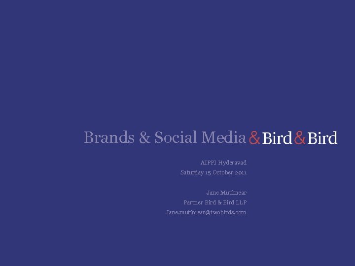 Brands & Social Media AIPPI Hyderavad Saturday 15 October 2011 Jane Mutimear Partner Bird