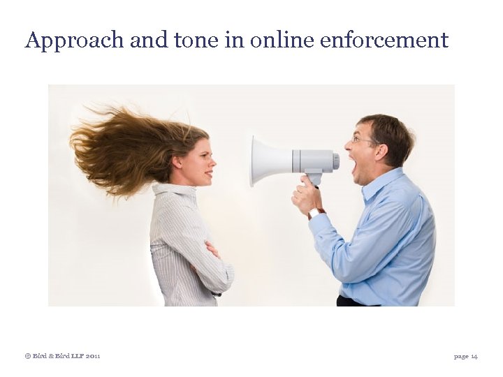 Approach and tone in online enforcement © Bird & Bird LLP 2011 page 14