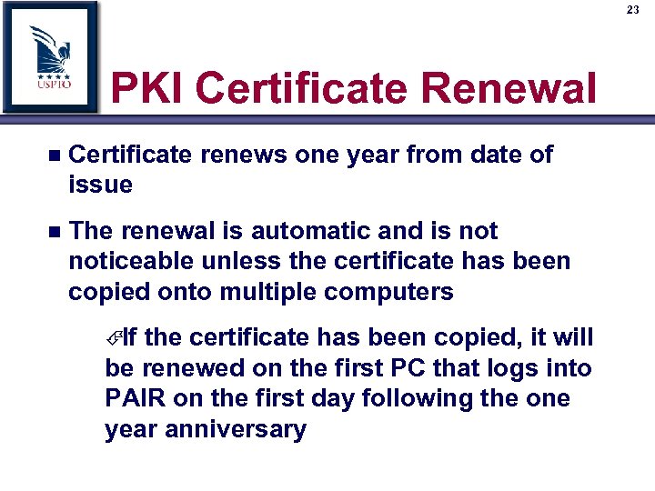 23 PKI Certificate Renewal n Certificate renews one year from date of issue n