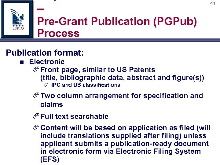 – 44 Pre-Grant Publication (PGPub) Process Publication format: n Electronic É Front page, similar