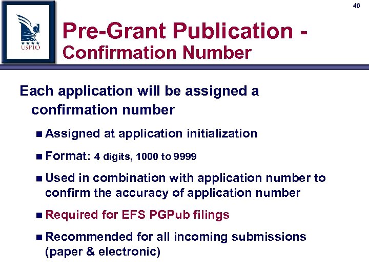 46 Pre-Grant Publication Confirmation Number Each application will be assigned a confirmation number n