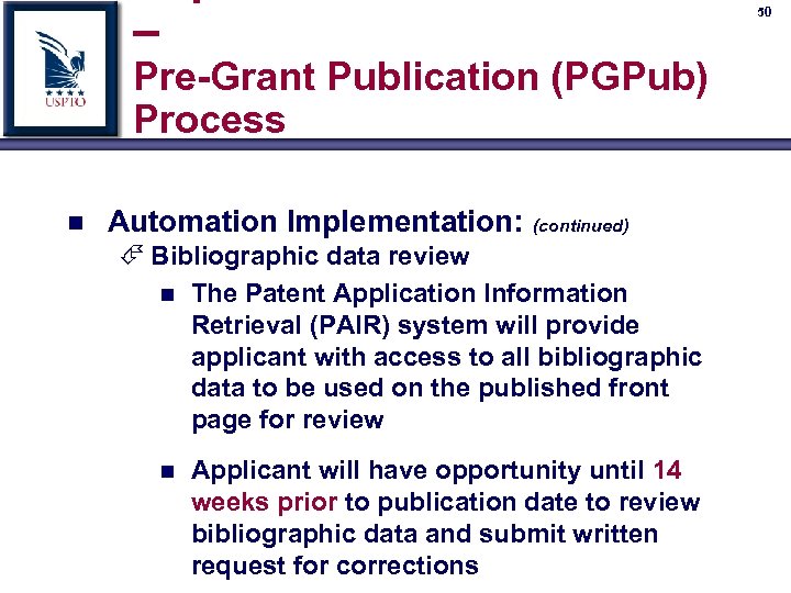 – 50 Pre-Grant Publication (PGPub) Process n Automation Implementation: (continued) É Bibliographic data review
