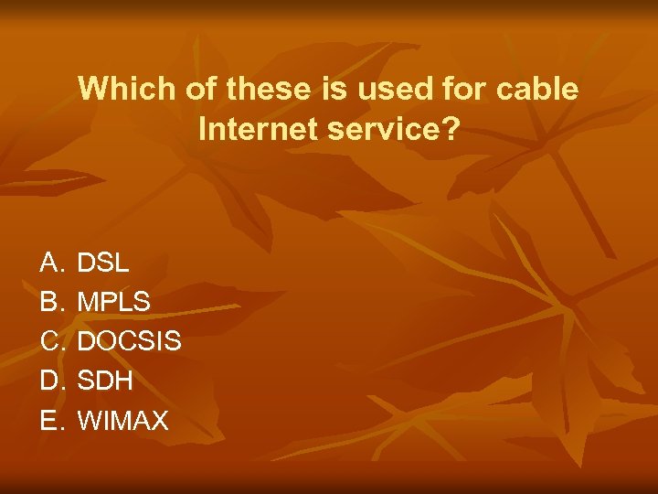Which of these is used for cable Internet service? A. DSL B. MPLS C.