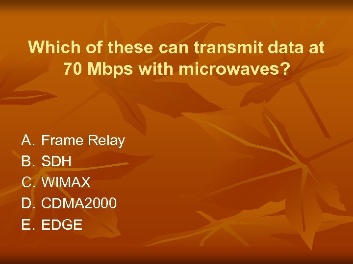 Which of these can transmit data at 70 Mbps with microwaves? A. Frame Relay