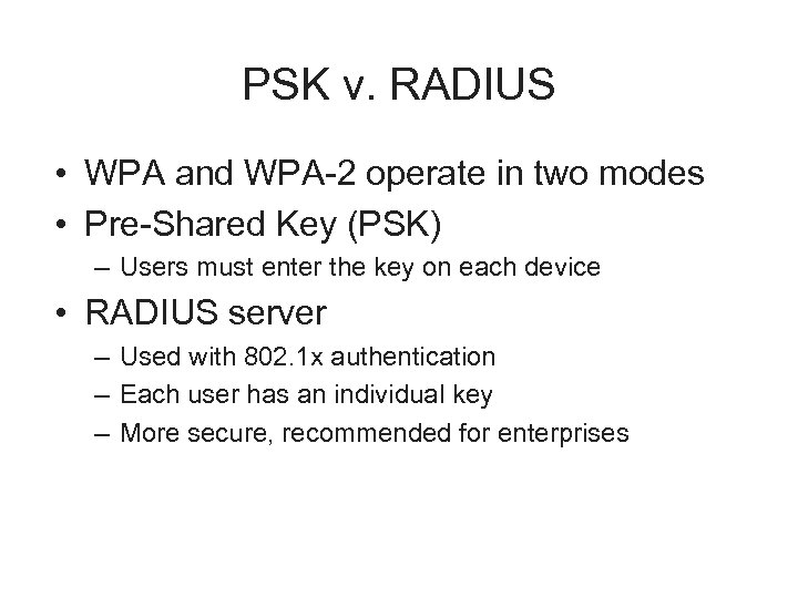 PSK v. RADIUS • WPA and WPA-2 operate in two modes • Pre-Shared Key