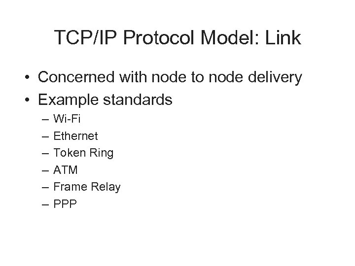 TCP/IP Protocol Model: Link • Concerned with node to node delivery • Example standards
