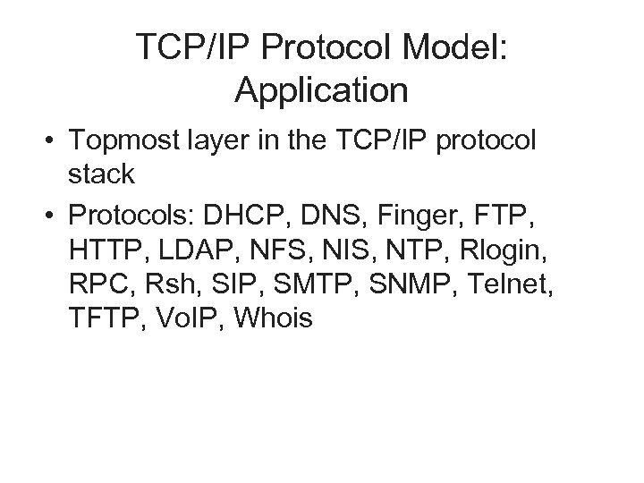 TCP/IP Protocol Model: Application • Topmost layer in the TCP/IP protocol stack • Protocols: