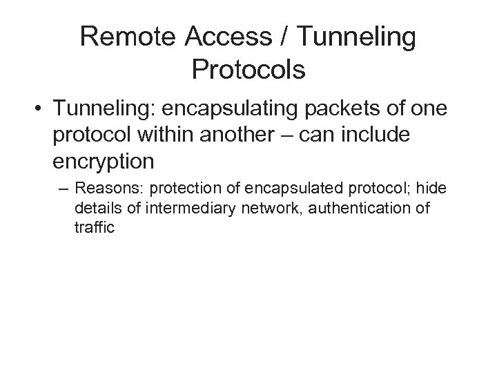 Remote Access / Tunneling Protocols • Tunneling: encapsulating packets of one protocol within another