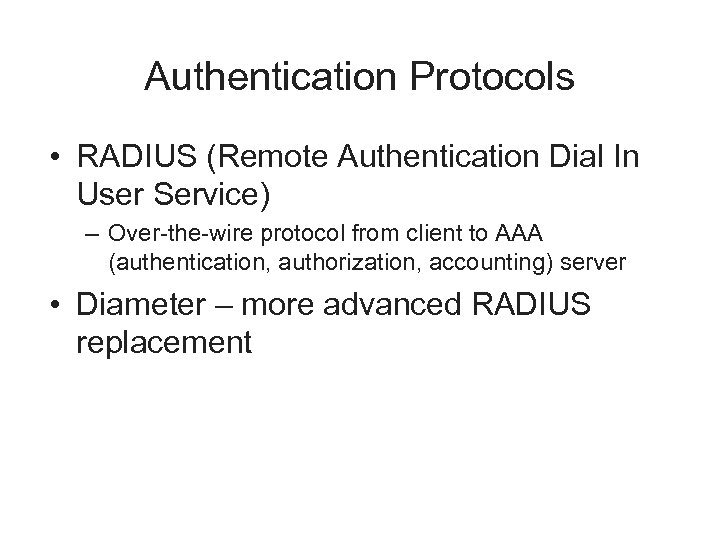 Authentication Protocols • RADIUS (Remote Authentication Dial In User Service) – Over-the-wire protocol from
