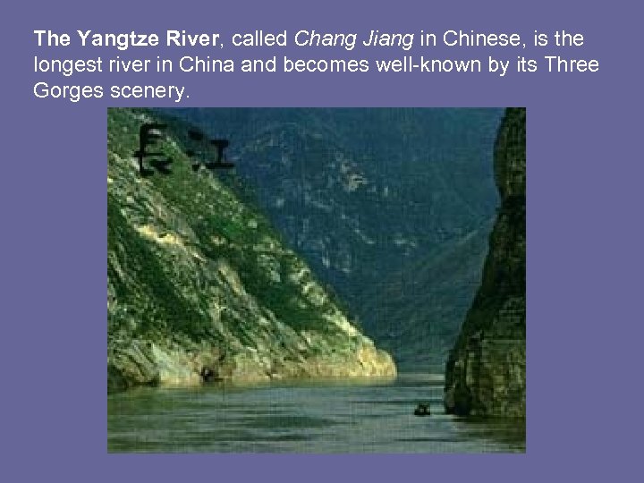 The Yangtze River, called Chang Jiang in Chinese, is the longest river in China