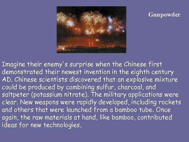 Gunpowder Imagine their enemy's surprise when the Chinese first demonstrated their newest invention in