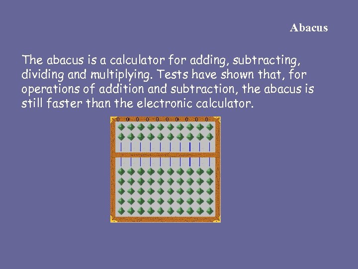 Abacus The abacus is a calculator for adding, subtracting, dividing and multiplying. Tests have