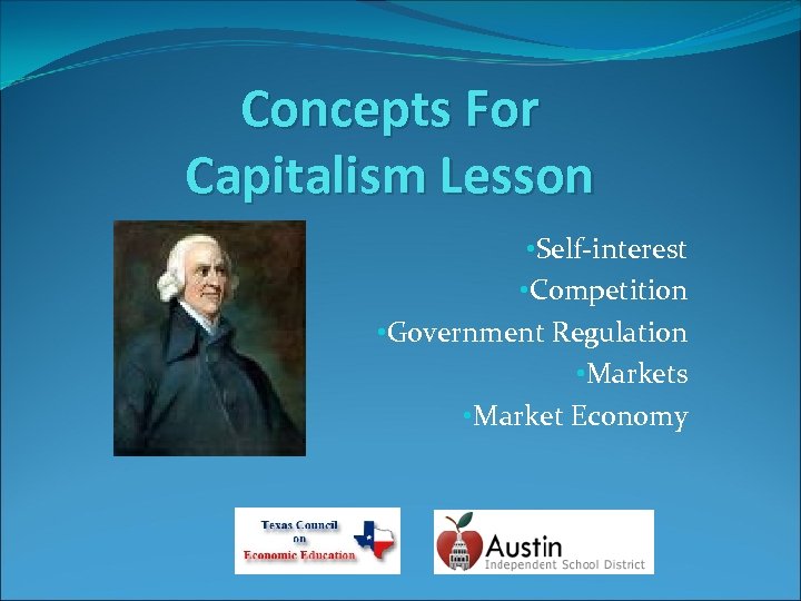 Concepts For Capitalism Lesson • Self-interest • Competition • Government Regulation • Markets •