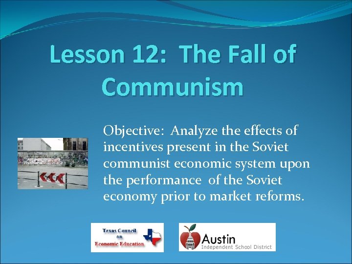 Lesson 12: The Fall of Communism Objective: Analyze the effects of incentives present in
