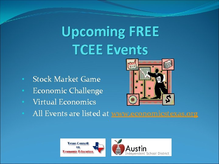 Upcoming FREE TCEE Events • • Stock Market Game Economic Challenge Virtual Economics All