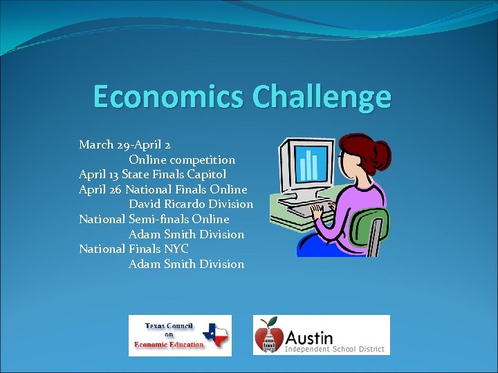 Economics Challenge March 29 -April 2 Online competition April 13 State Finals Capitol April