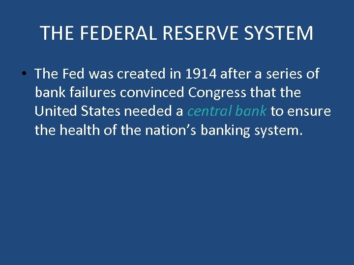 THE FEDERAL RESERVE SYSTEM • The Fed was created in 1914 after a series