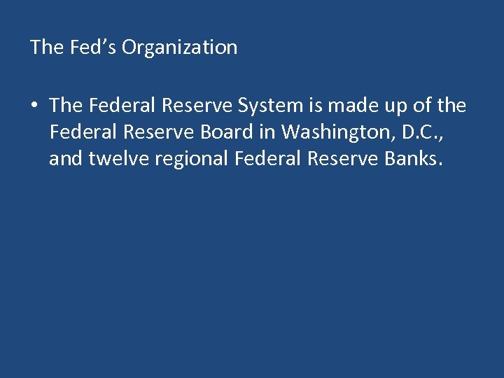 The Fed’s Organization • The Federal Reserve System is made up of the Federal