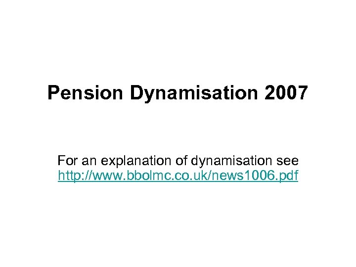 Pension Dynamisation 2007 For an explanation of dynamisation see http: //www. bbolmc. co. uk/news