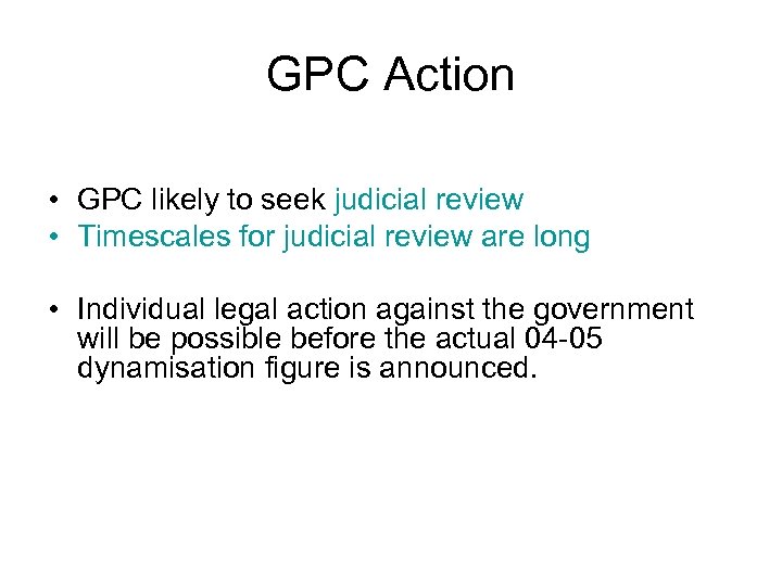 GPC Action • GPC likely to seek judicial review • Timescales for judicial review
