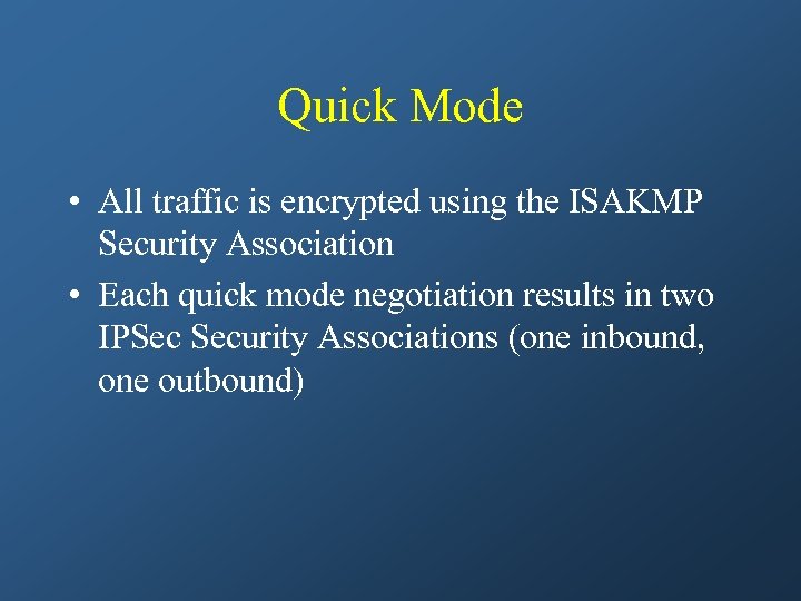 Quick Mode • All traffic is encrypted using the ISAKMP Security Association • Each