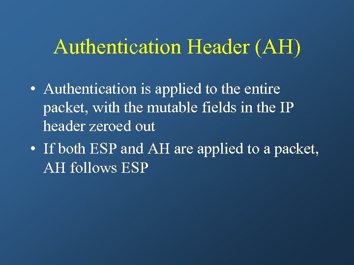 Authentication Header (AH) • Authentication is applied to the entire packet, with the mutable