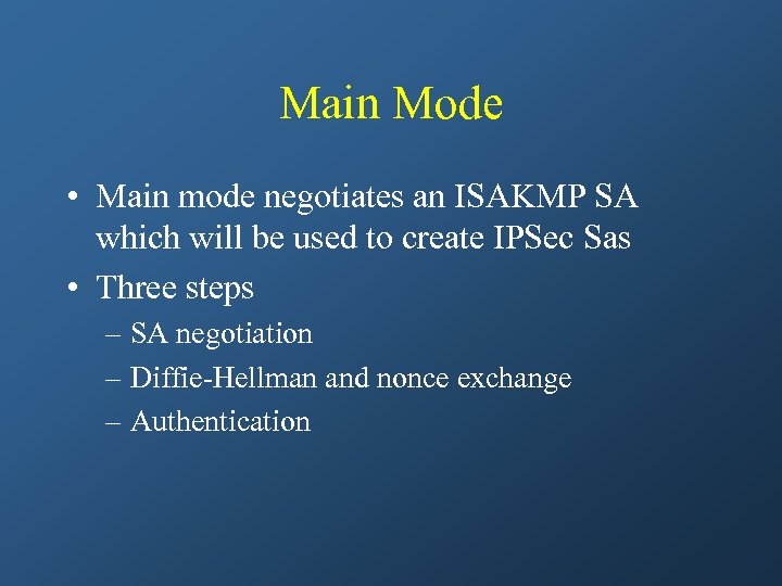 Main Mode • Main mode negotiates an ISAKMP SA which will be used to