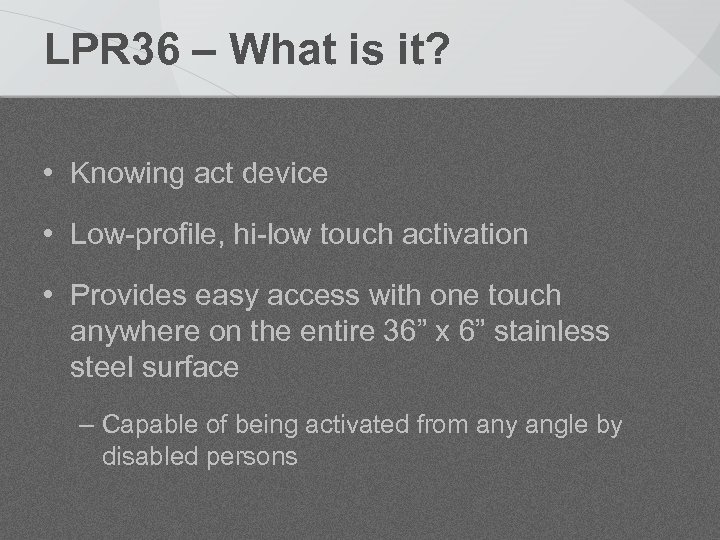 LPR 36 – What is it? • Knowing act device • Low-profile, hi-low touch