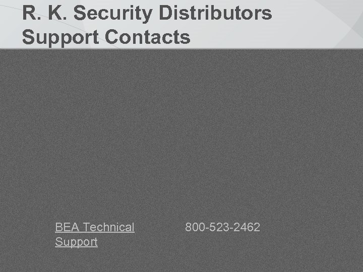 R. K. Security Distributors Support Contacts BEA Technical Support 800 -523 -2462 