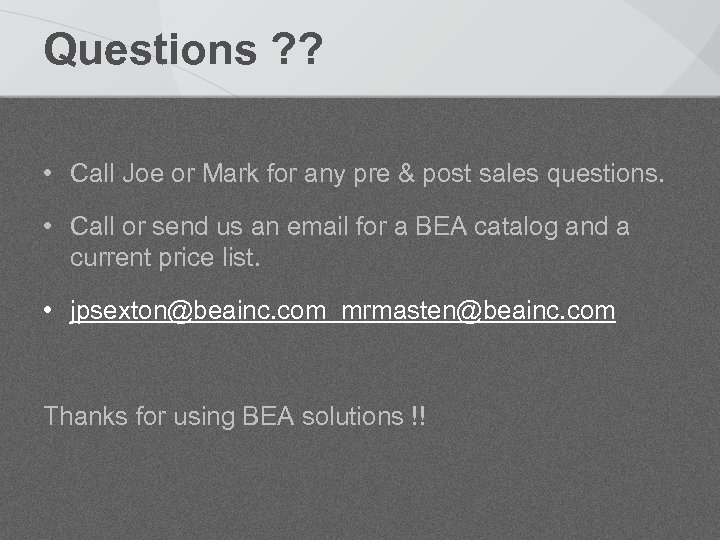 Questions ? ? • Call Joe or Mark for any pre & post sales