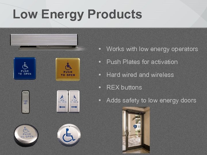 Low Energy Products • Works with low energy operators • Push Plates for activation