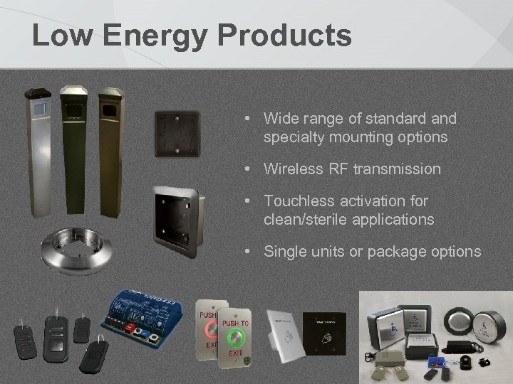 Low Energy Products • Wide range of standard and specialty mounting options • Wireless