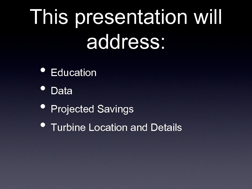 This presentation will address: • Education • Data • Projected Savings • Turbine Location