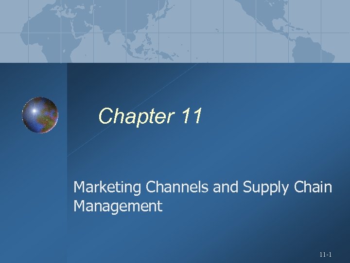 Chapter 11 Marketing Channels and Supply Chain Management 11 -1 