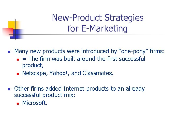 New-Product Strategies for E-Marketing n n Many new products were introduced by “one-pony” firms: