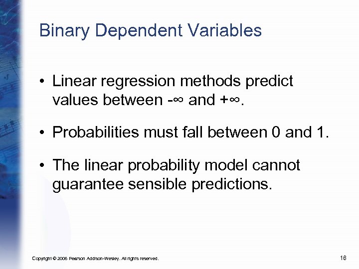 Binary Dependent Variables • Linear regression methods predict values between -∞ and +∞. •