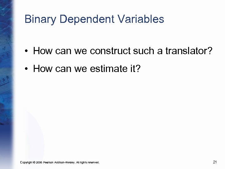 Binary Dependent Variables • How can we construct such a translator? • How can