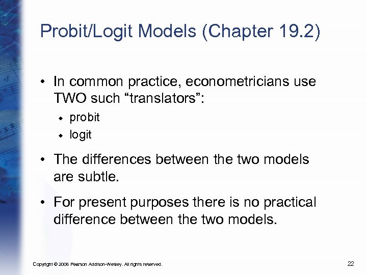 Probit/Logit Models (Chapter 19. 2) • In common practice, econometricians use TWO such “translators”: