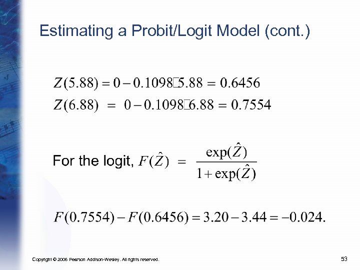 Estimating a Probit/Logit Model (cont. ) Copyright © 2006 Pearson Addison-Wesley. All rights reserved.