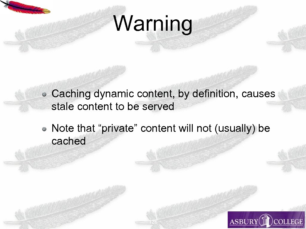 Warning Caching dynamic content, by definition, causes stale content to be served Note that